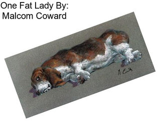 One Fat Lady By: Malcom Coward