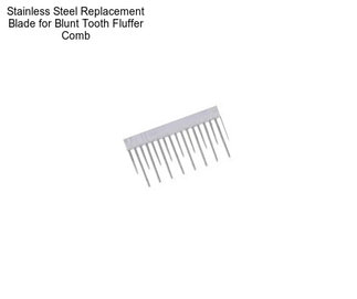 Stainless Steel Replacement Blade for Blunt Tooth Fluffer Comb
