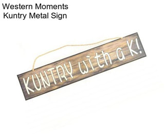 Western Moments Kuntry Metal Sign