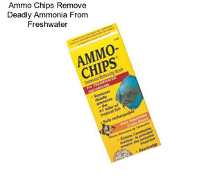 Ammo Chips Remove Deadly Ammonia From Freshwater