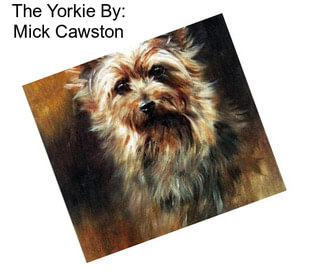 The Yorkie By: Mick Cawston