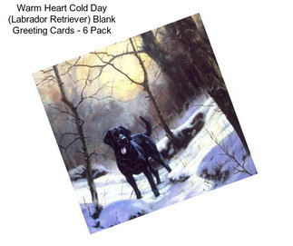 Warm Heart Cold Day (Labrador Retriever) Blank Greeting Cards - 6 Pack