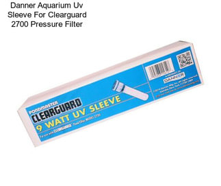 Danner Aquarium Uv Sleeve For Clearguard 2700 Pressure Filter