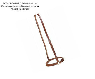 TORY LEATHER Bridle Leather Drop Noseband - Tapered Nose & Nickel Hardware