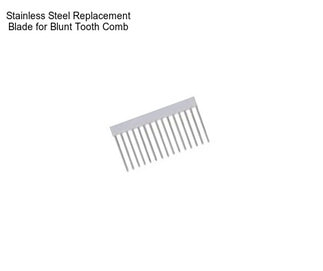 Stainless Steel Replacement Blade for Blunt Tooth Comb