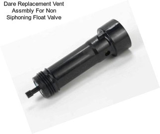 Dare Replacement Vent Assmbly For Non Siphoning Float Valve