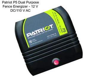 Patriot P5 Dual Purpose Fence Energizer - 12 V DC/110 V AC