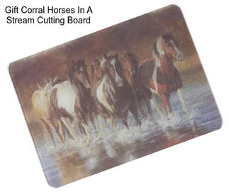 Gift Corral Horses In A Stream Cutting Board