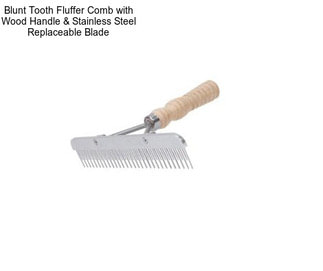 Blunt Tooth Fluffer Comb with Wood Handle & Stainless Steel Replaceable Blade