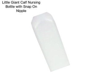 Little Giant Calf Nursing Bottle with Snap On Nipple