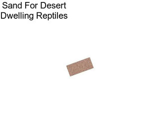 Sand For Desert Dwelling Reptiles