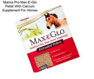 Manna Pro Max-E-Glo Pellet With Calcium Supplement For Horses