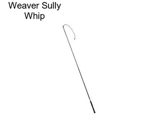 Weaver Sully Whip