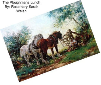 The Ploughmans Lunch By: Rosemary Sarah Welsh