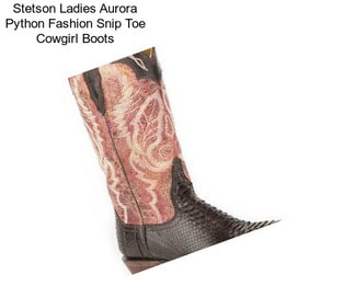 Stetson Ladies Aurora Python Fashion Snip Toe Cowgirl Boots