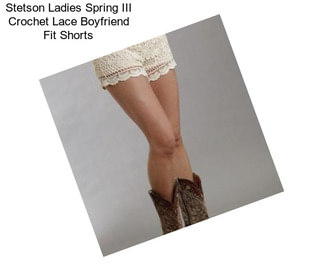 Stetson Ladies Spring III Crochet Lace Boyfriend Fit Shorts