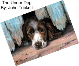 The Under Dog By: John Trickett