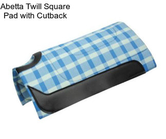 Abetta Twill Square Pad with Cutback