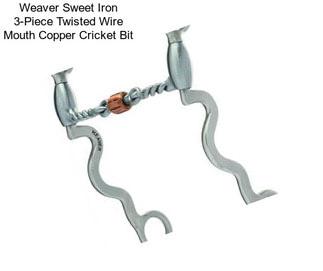 Weaver Sweet Iron 3-Piece Twisted Wire Mouth Copper Cricket Bit