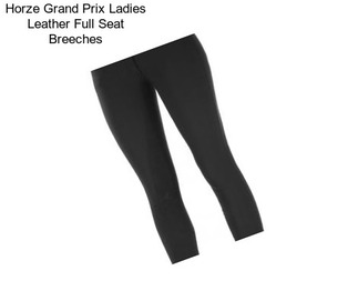 Horze Grand Prix Ladies Leather Full Seat Breeches
