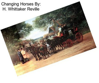 Changing Horses By: H. Whittaker Reville