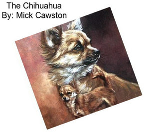 The Chihuahua By: Mick Cawston