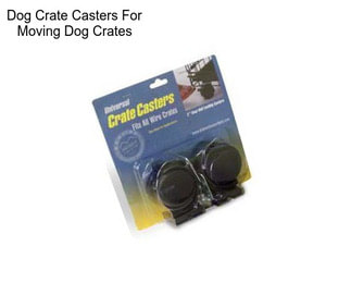 Dog Crate Casters For Moving Dog Crates