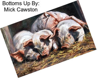 Bottoms Up By: Mick Cawston