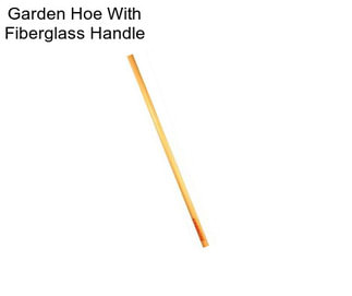 Garden Hoe With Fiberglass Handle
