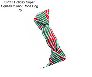 SPOT Holiday Super Squeak 2 Knot Rope Dog Toy