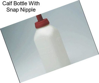 Calf Bottle With Snap Nipple