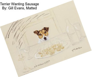 Terrier Wanting Sausage By: Gill Evans, Matted