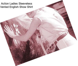 Action Ladies Sleeveless Vented English Show Shirt