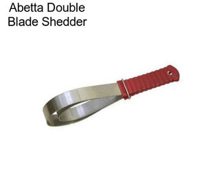 Abetta Double Blade Shedder