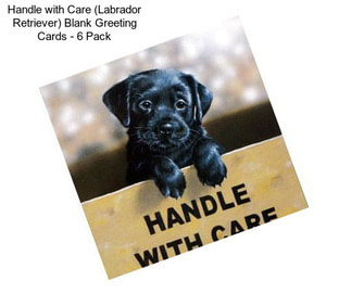 Handle with Care (Labrador Retriever) Blank Greeting Cards - 6 Pack
