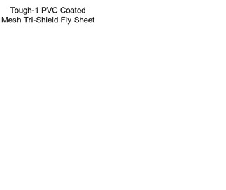 Tough-1 PVC Coated Mesh Tri-Shield Fly Sheet