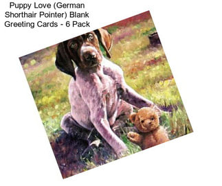 Puppy Love (German Shorthair Pointer) Blank Greeting Cards - 6 Pack