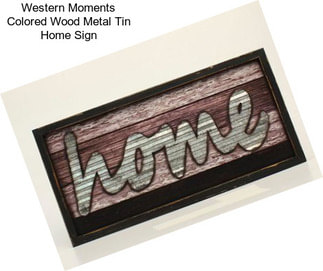 Western Moments Colored Wood Metal Tin Home Sign
