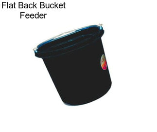 Flat Back Bucket Feeder