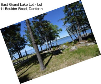 East Grand Lake Lot - Lot 11 Boulder Road, Danforth