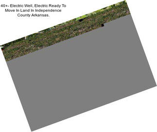 40+- Electric Well, Electric Ready To Move In Land In Independence County Arkansas.