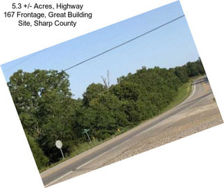 5.3 +/- Acres, Highway 167 Frontage, Great Building Site, Sharp County
