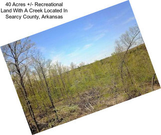 40 Acres +/- Recreational Land With A Creek Located In Searcy County, Arkansas
