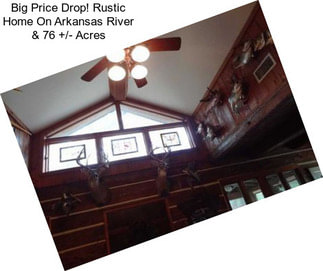 Big Price Drop! Rustic Home On Arkansas River & 76 +/- Acres