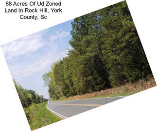 88 Acres Of Ud Zoned Land In Rock Hill, York County, Sc