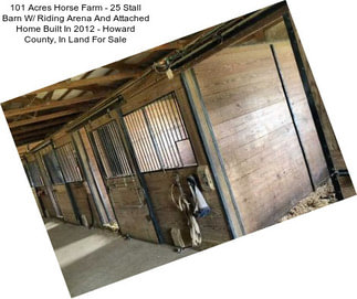 101 Acres Horse Farm - 25 Stall Barn W/ Riding Arena And Attached Home Built In 2012 - Howard County, In Land For Sale