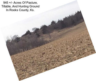 945 +/- Acres Of Pasture, Tillable, And Hunting Ground In Rooks County, Ks.