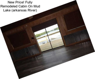 New Price! Fully Remodeled Cabin On Mud Lake (arkansas River)