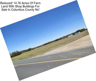 Reduced! 14.76 Acres Of Farm Land With Shop Buildings For Sale In Columbus County Nc!