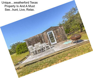 Unique....weatherford Texas Property Is And A Must See...hunt, Live, Relax.